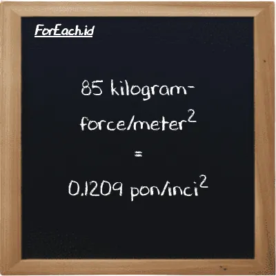 85 kilogram-force/meter<sup>2</sup> setara dengan 0.1209 pon/inci<sup>2</sup> (85 kgf/m<sup>2</sup> setara dengan 0.1209 psi)
